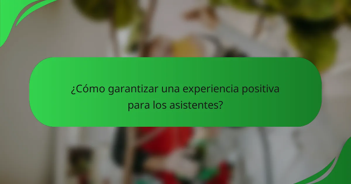 ¿Cómo garantizar una experiencia positiva para los asistentes?