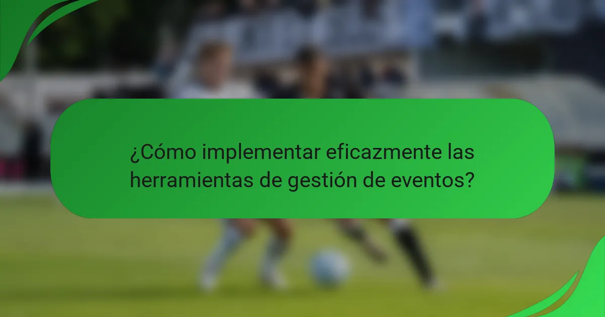¿Cómo implementar eficazmente las herramientas de gestión de eventos?