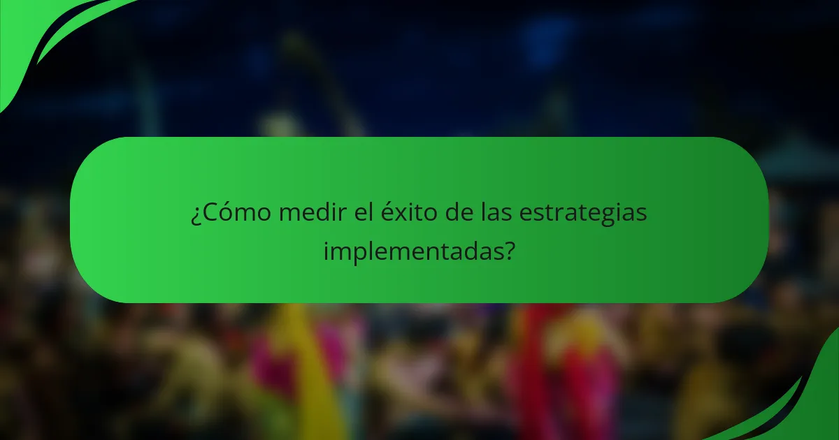 ¿Cómo medir el éxito de las estrategias implementadas?