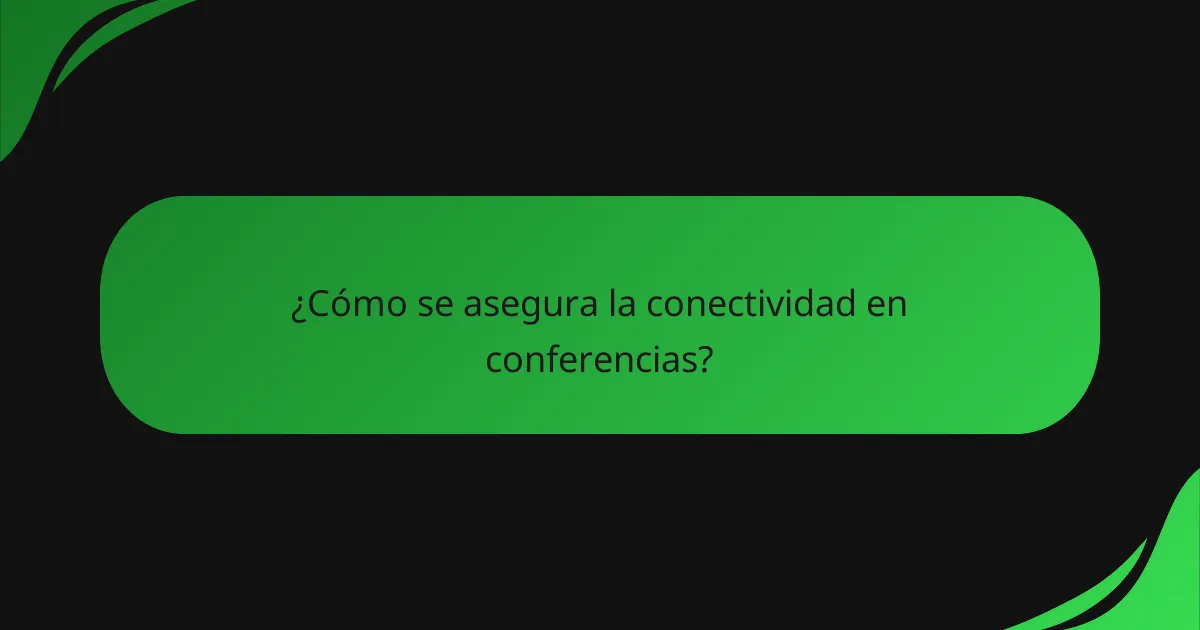 ¿Cómo se asegura la conectividad en conferencias?