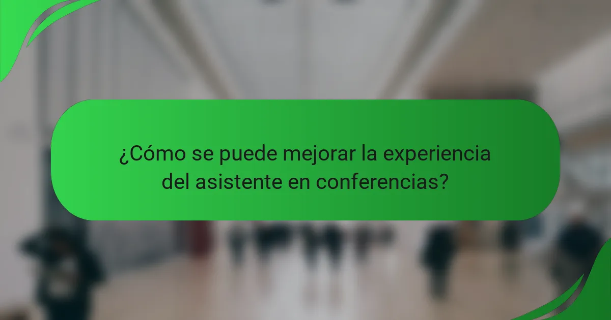 ¿Cómo se puede mejorar la experiencia del asistente en conferencias?