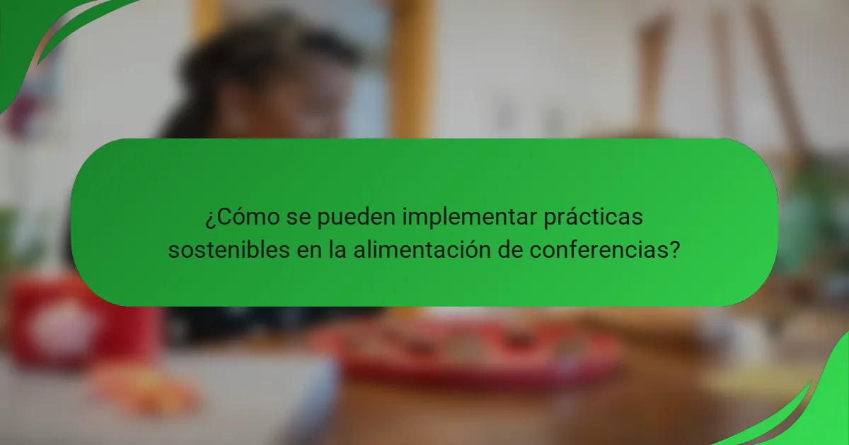 ¿Cómo se pueden implementar prácticas sostenibles en la alimentación de conferencias?
