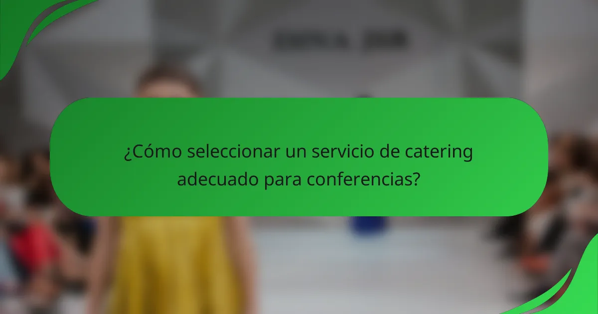 ¿Cómo seleccionar un servicio de catering adecuado para conferencias?
