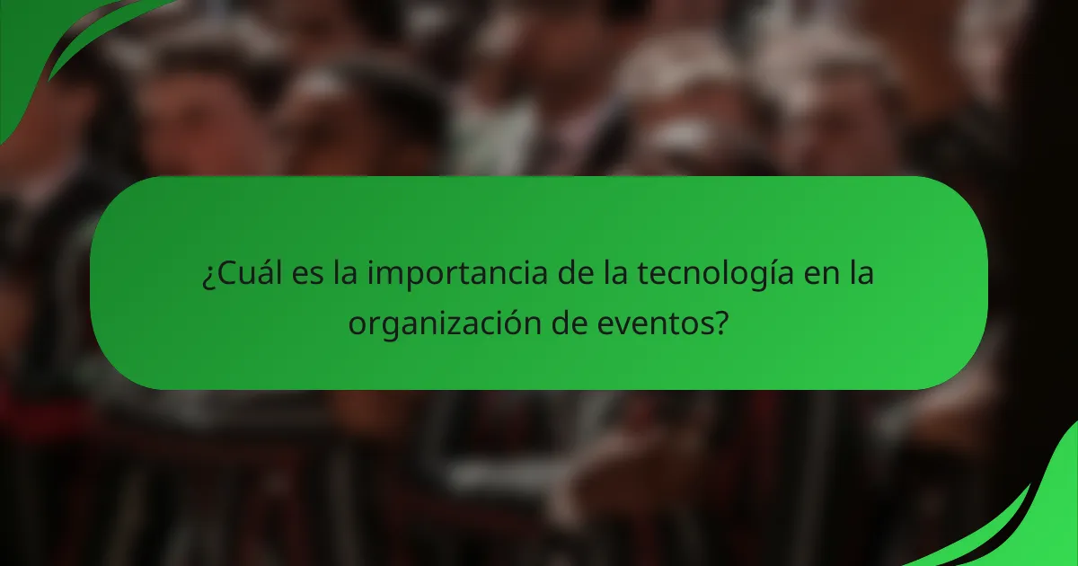 ¿Cuál es la importancia de la tecnología en la organización de eventos?