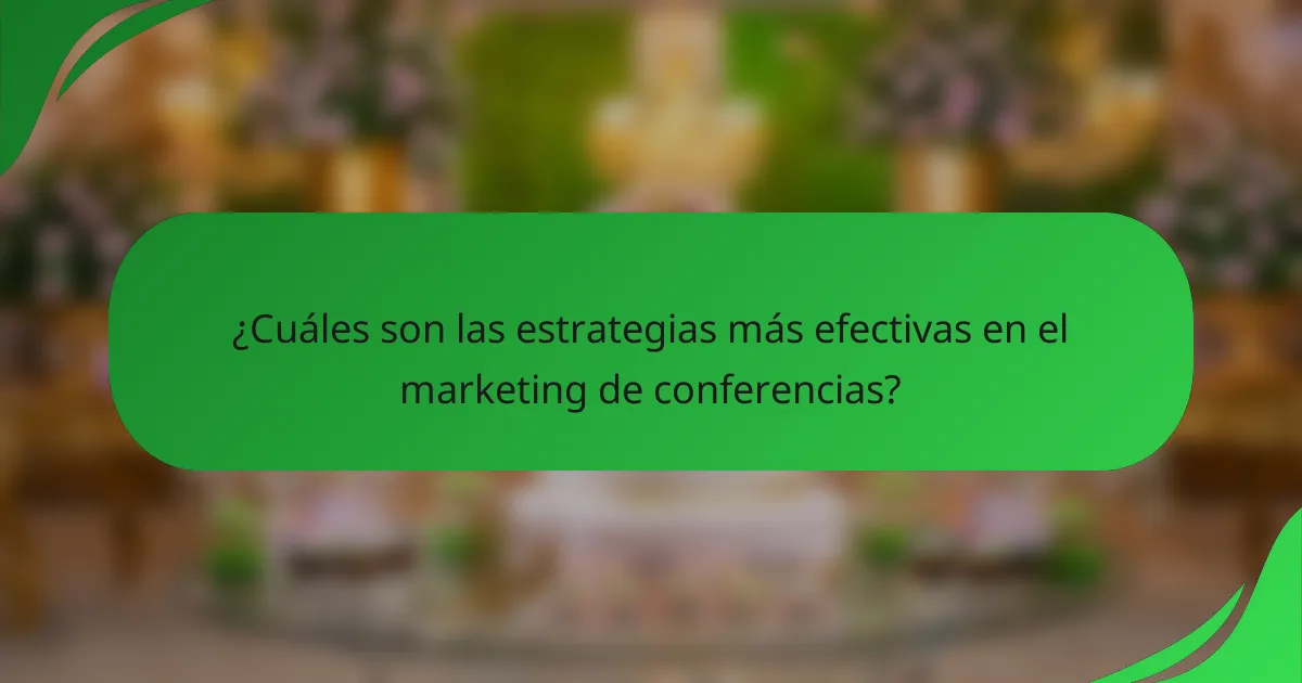 ¿Cuáles son las estrategias más efectivas en el marketing de conferencias?