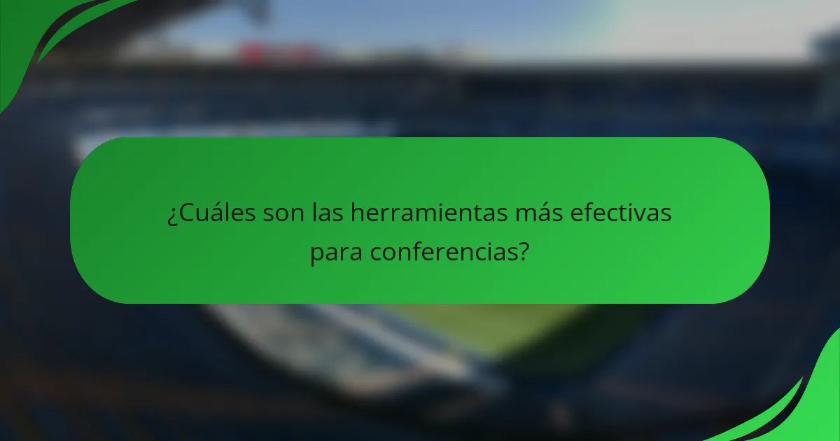 ¿Cuáles son las herramientas más efectivas para conferencias?