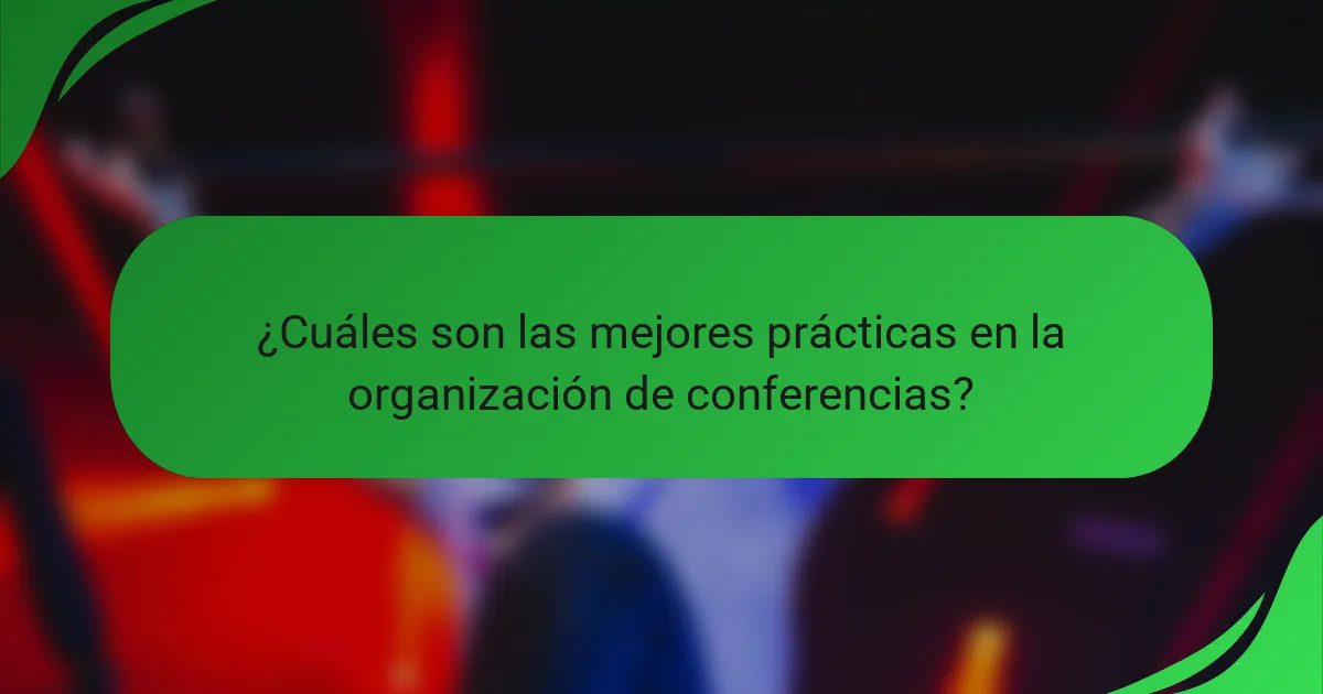 ¿Cuáles son las mejores prácticas en la organización de conferencias?
