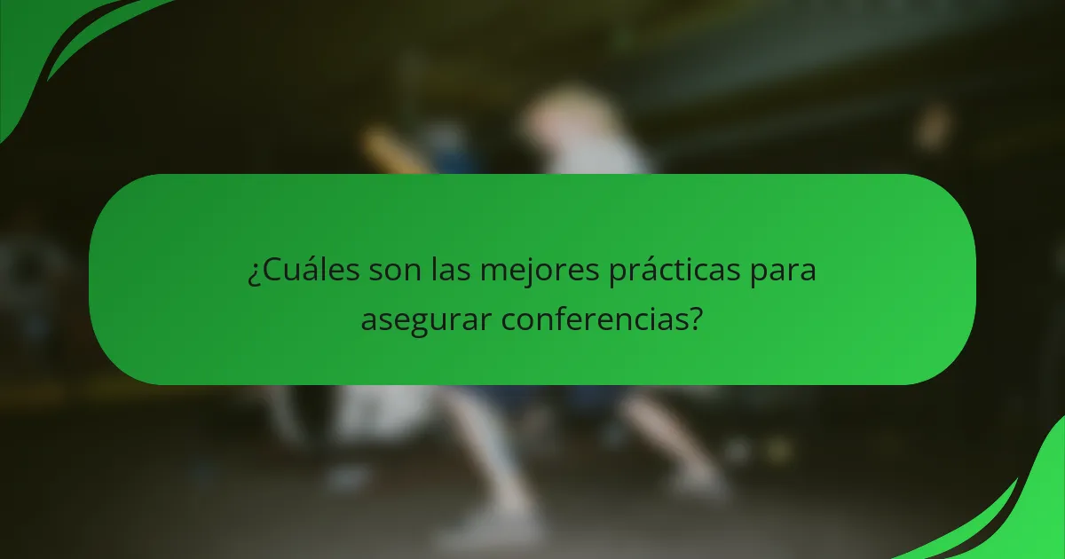 ¿Cuáles son las mejores prácticas para asegurar conferencias?