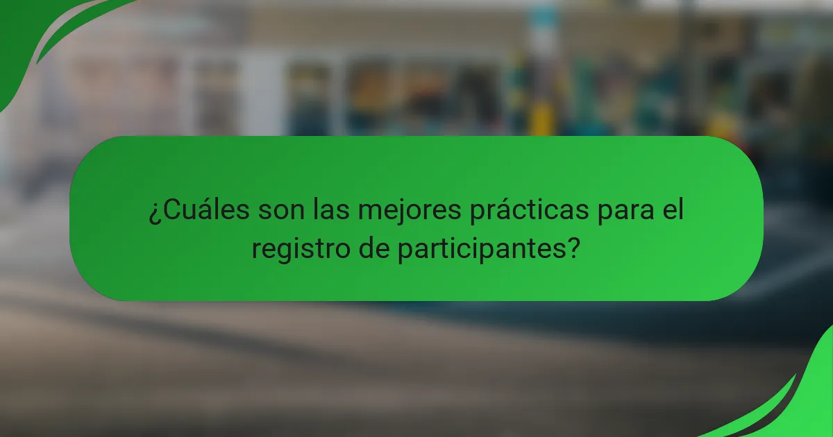 ¿Cuáles son las mejores prácticas para el registro de participantes?