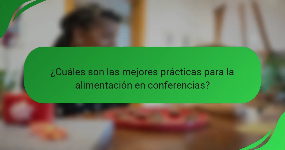 ¿Cuáles son las mejores prácticas para la alimentación en conferencias?