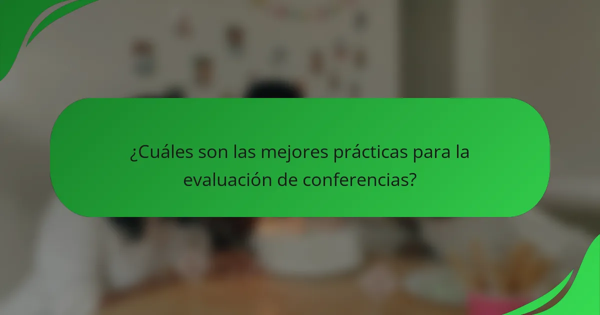 ¿Cuáles son las mejores prácticas para la evaluación de conferencias?