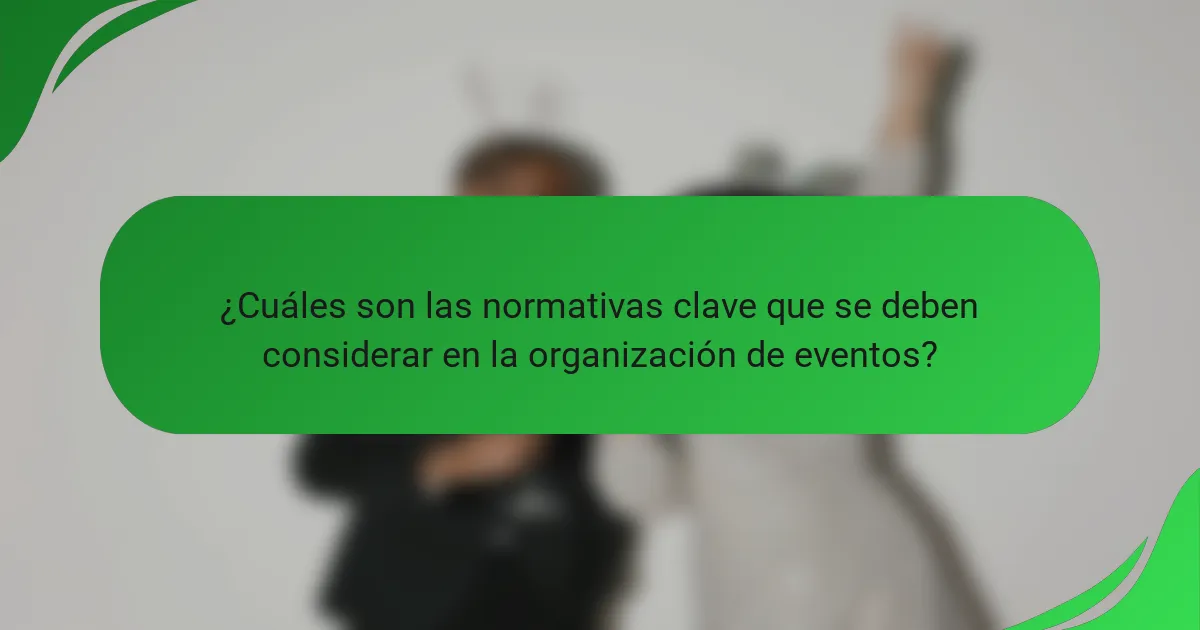¿Cuáles son las normativas clave que se deben considerar en la organización de eventos?