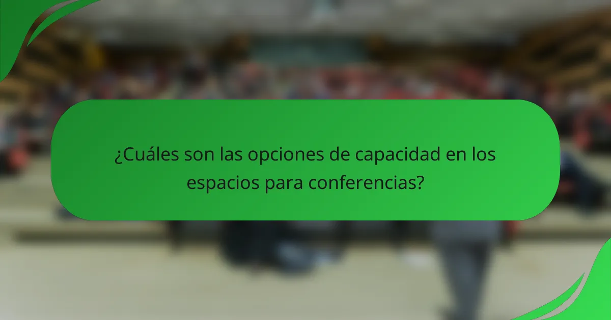 ¿Cuáles son las opciones de capacidad en los espacios para conferencias?