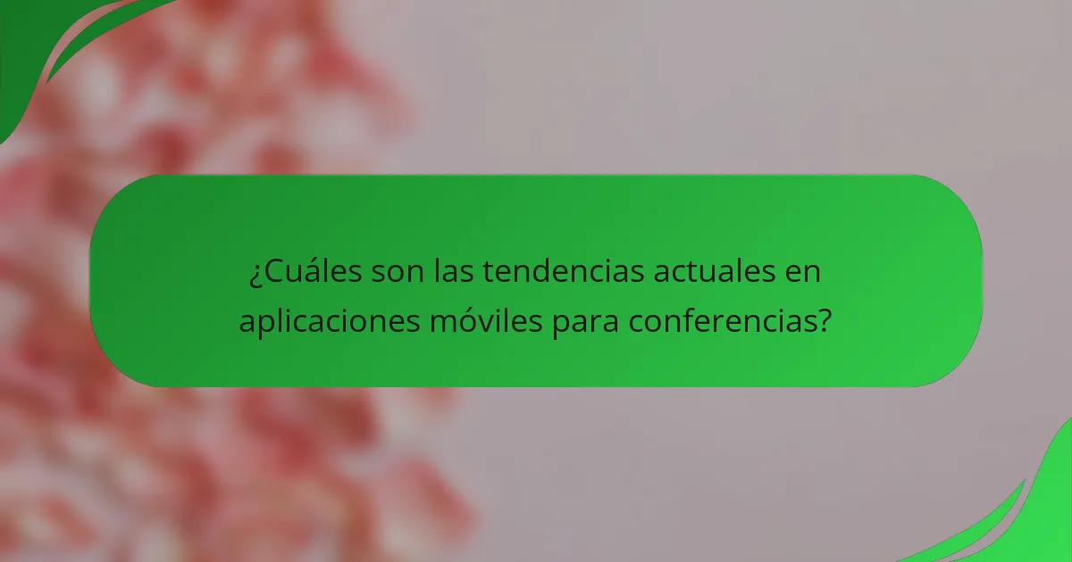 ¿Cuáles son las tendencias actuales en aplicaciones móviles para conferencias?