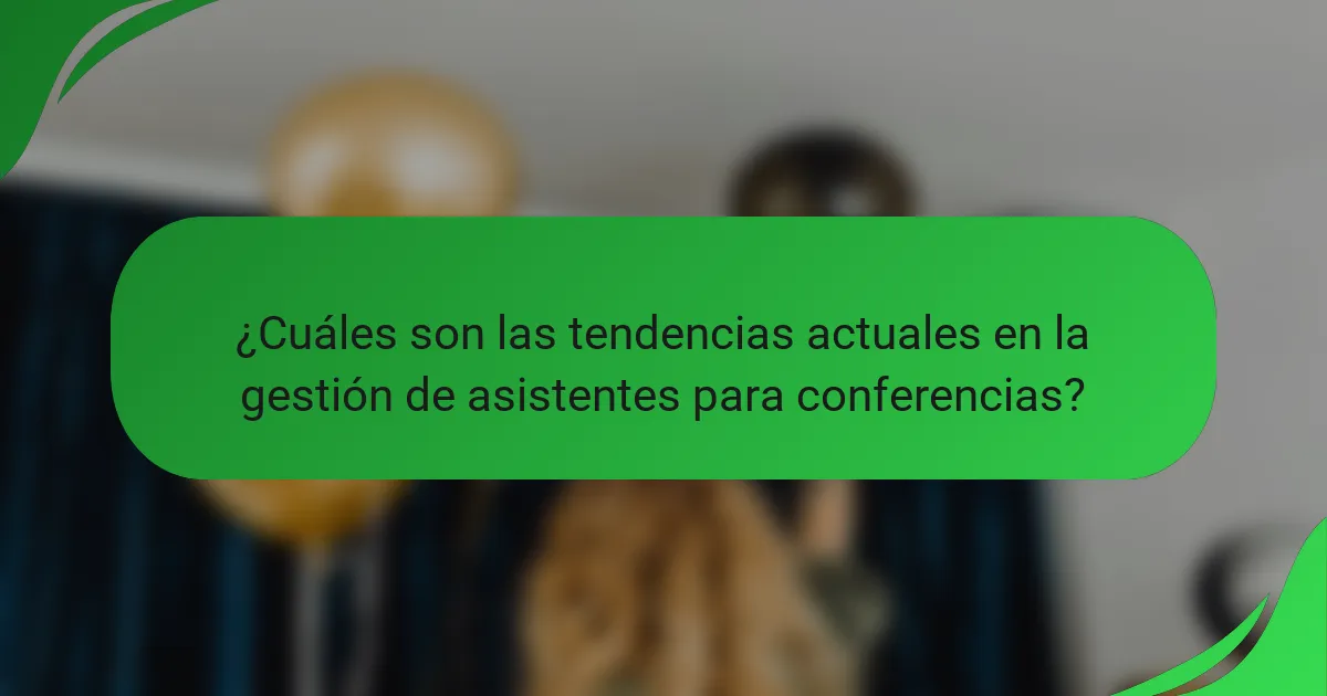 ¿Cuáles son las tendencias actuales en la gestión de asistentes para conferencias?