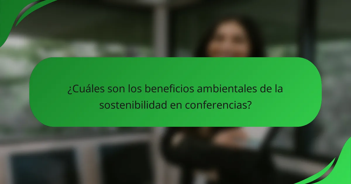 ¿Cuáles son los beneficios ambientales de la sostenibilidad en conferencias?