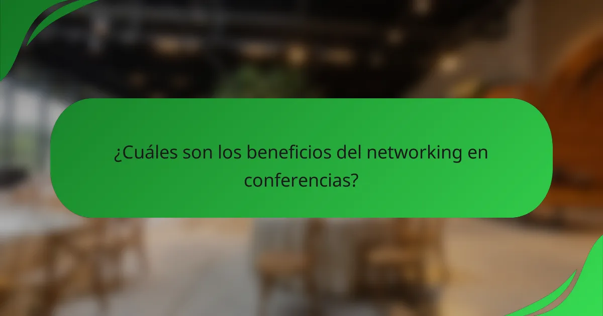 ¿Cuáles son los beneficios del networking en conferencias?