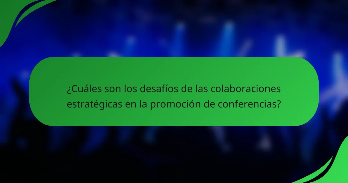 ¿Cuáles son los desafíos de las colaboraciones estratégicas en la promoción de conferencias?