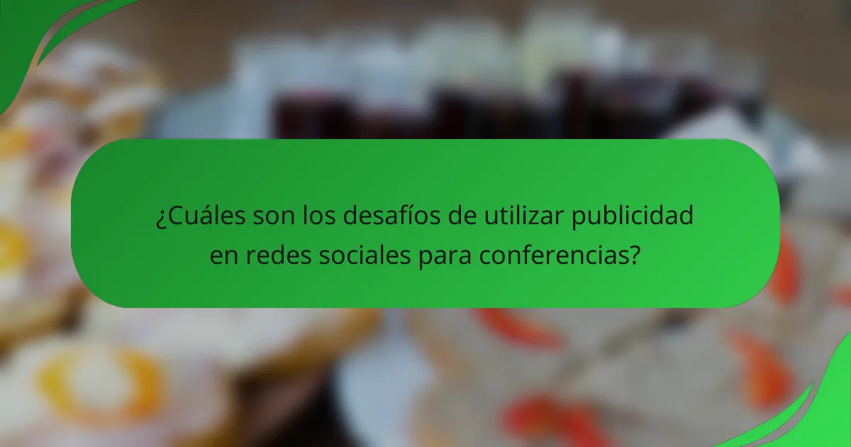 ¿Cuáles son los desafíos de utilizar publicidad en redes sociales para conferencias?