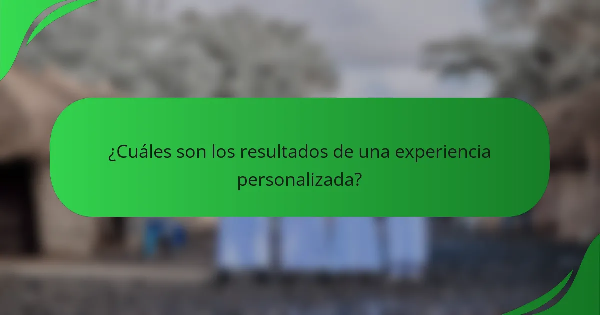 ¿Cuáles son los resultados de una experiencia personalizada?