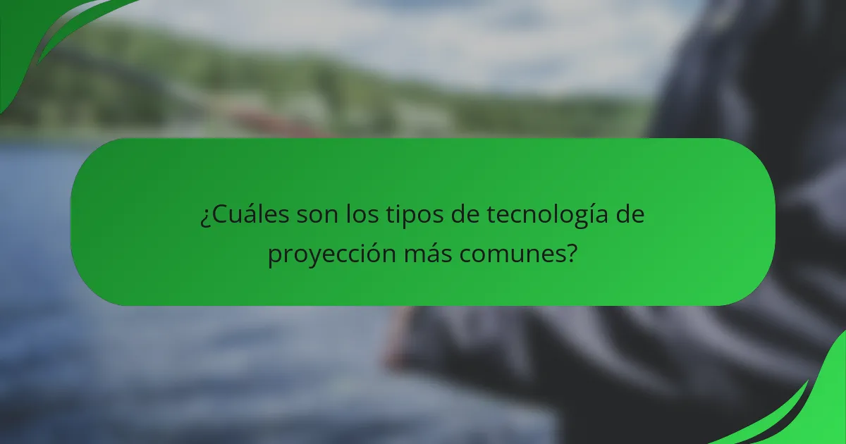 ¿Cuáles son los tipos de tecnología de proyección más comunes?