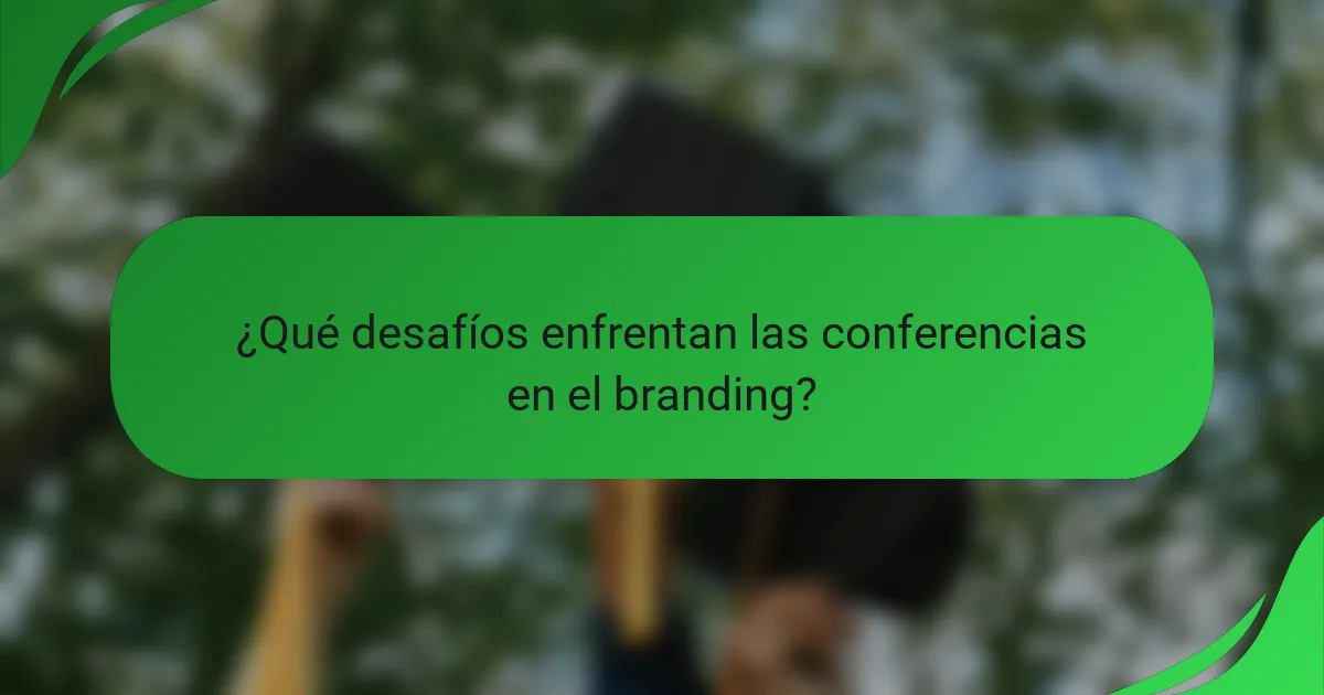 ¿Qué desafíos enfrentan las conferencias en el branding?