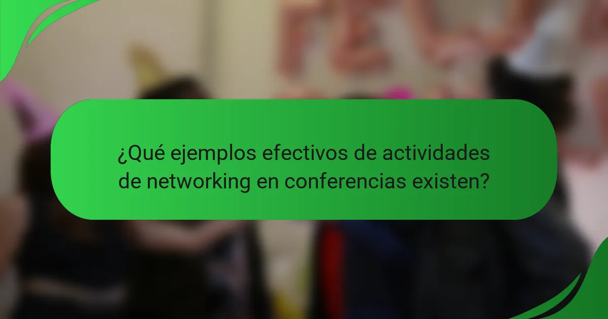 ¿Qué ejemplos efectivos de actividades de networking en conferencias existen?