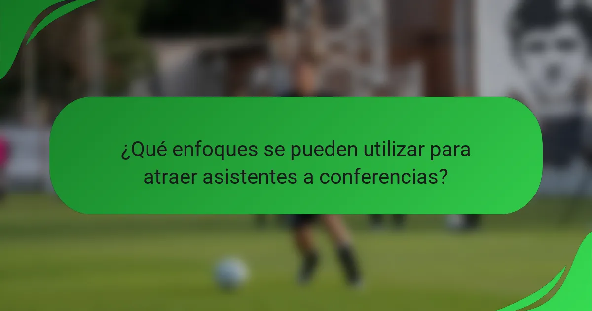 ¿Qué enfoques se pueden utilizar para atraer asistentes a conferencias?