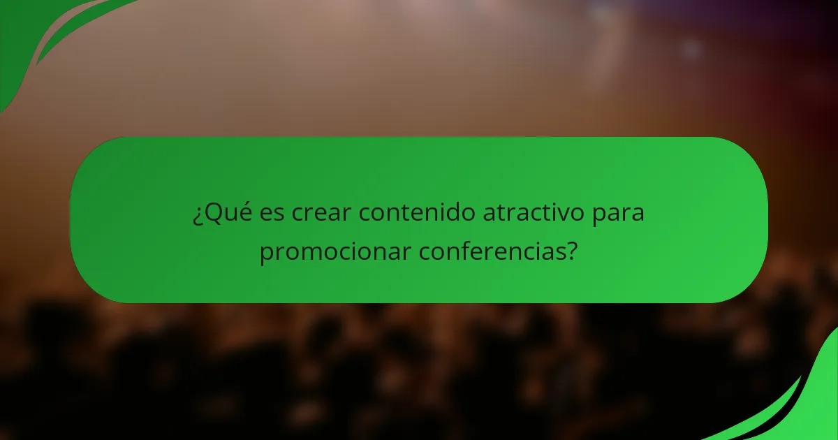 ¿Qué es crear contenido atractivo para promocionar conferencias?