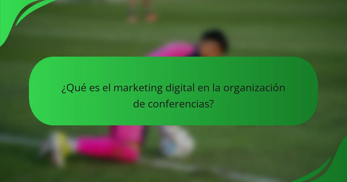 ¿Qué es el marketing digital en la organización de conferencias?