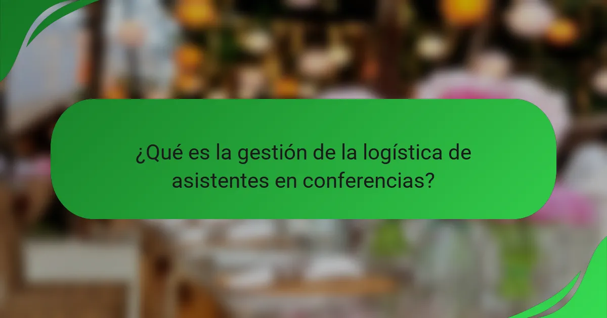¿Qué es la gestión de la logística de asistentes en conferencias?