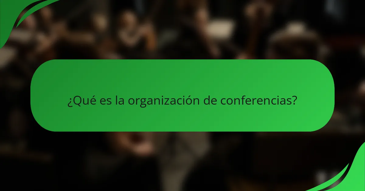 ¿Qué es la organización de conferencias?
