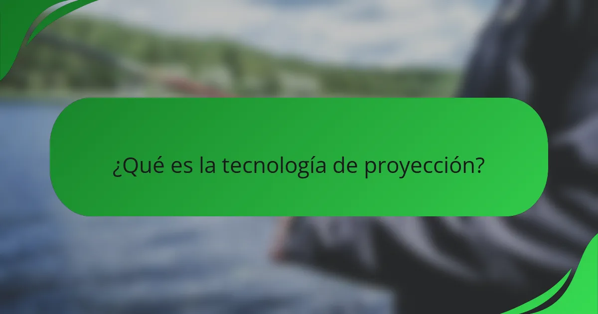 ¿Qué es la tecnología de proyección?