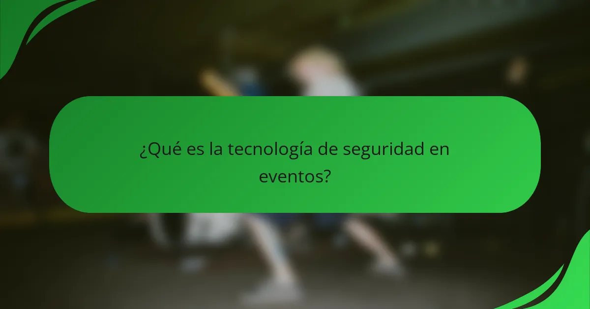 ¿Qué es la tecnología de seguridad en eventos?