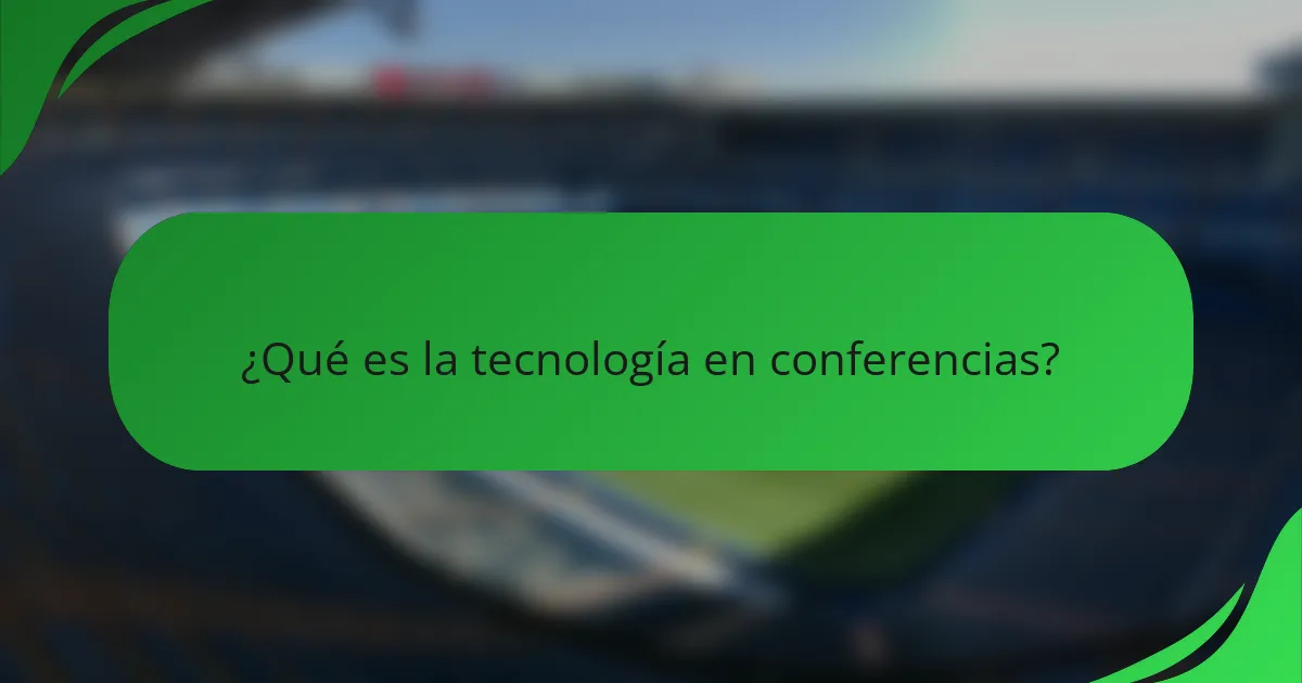 ¿Qué es la tecnología en conferencias?