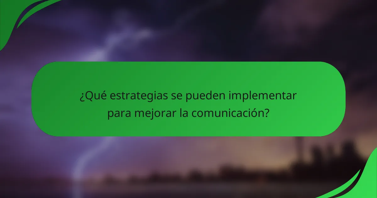 ¿Qué estrategias se pueden implementar para mejorar la comunicación?