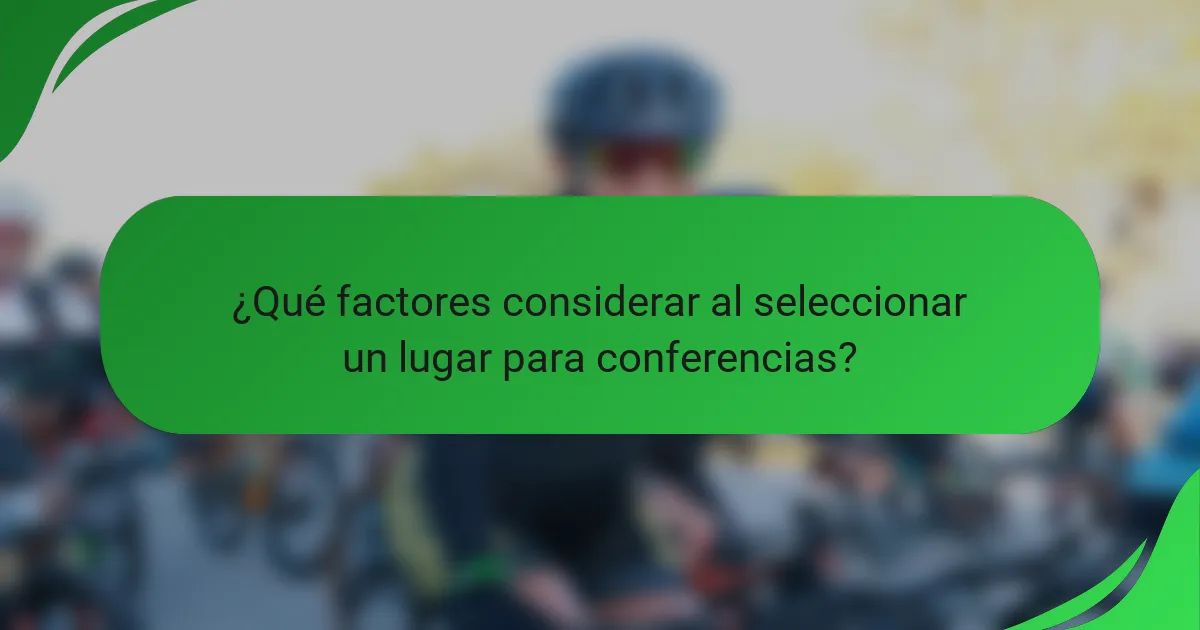 ¿Qué factores considerar al seleccionar un lugar para conferencias?