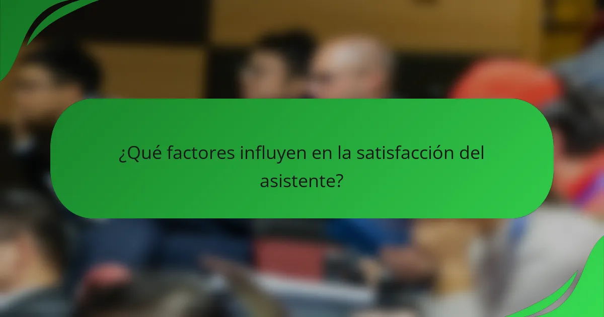¿Qué factores influyen en la satisfacción del asistente?