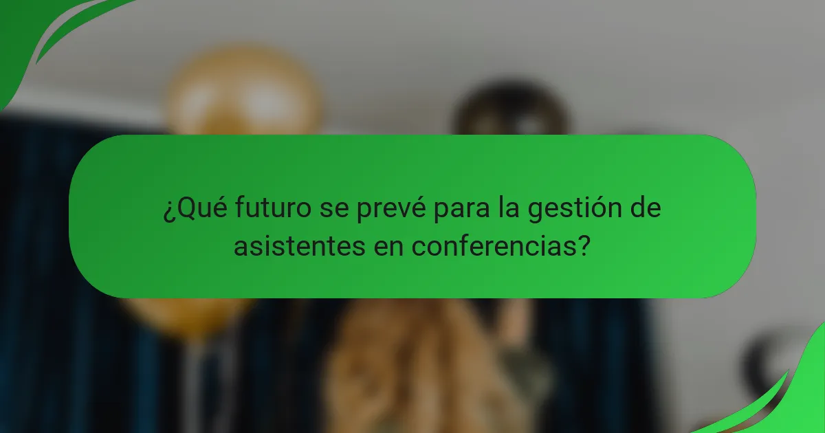¿Qué futuro se prevé para la gestión de asistentes en conferencias?