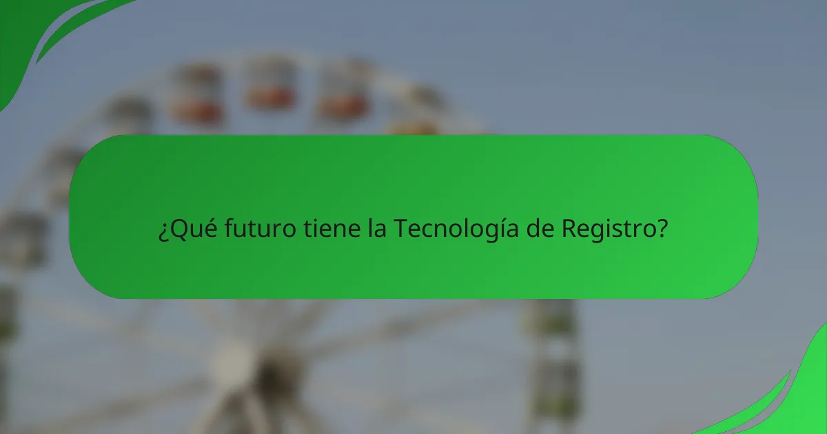 ¿Qué futuro tiene la Tecnología de Registro?