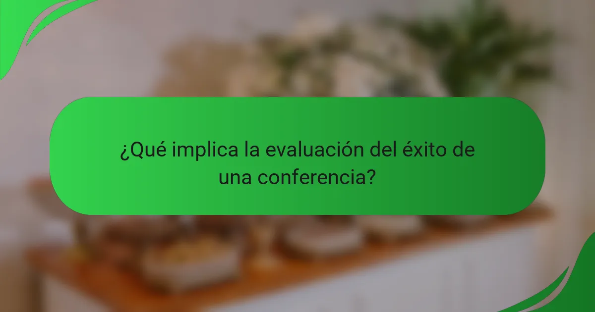 ¿Qué implica la evaluación del éxito de una conferencia?