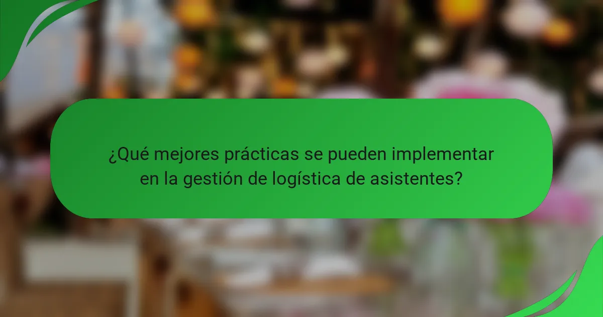 ¿Qué mejores prácticas se pueden implementar en la gestión de logística de asistentes?
