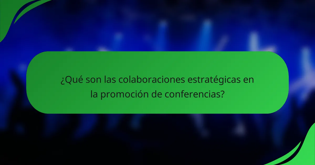 ¿Qué son las colaboraciones estratégicas en la promoción de conferencias?