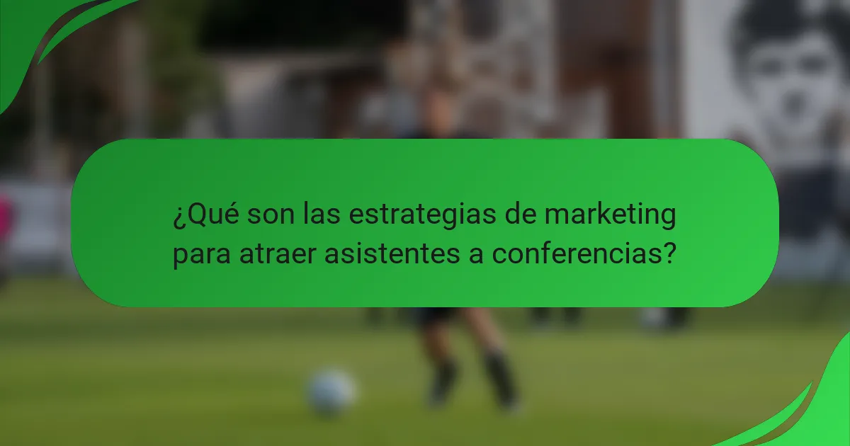 ¿Qué son las estrategias de marketing para atraer asistentes a conferencias?
