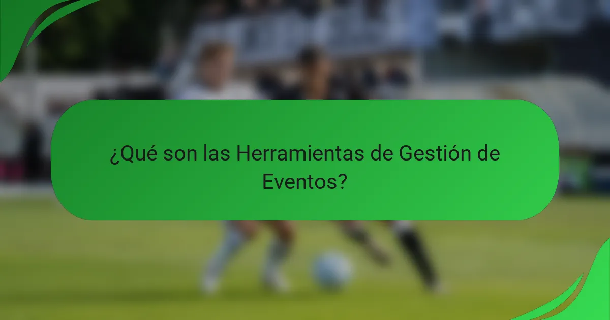 ¿Qué son las Herramientas de Gestión de Eventos?