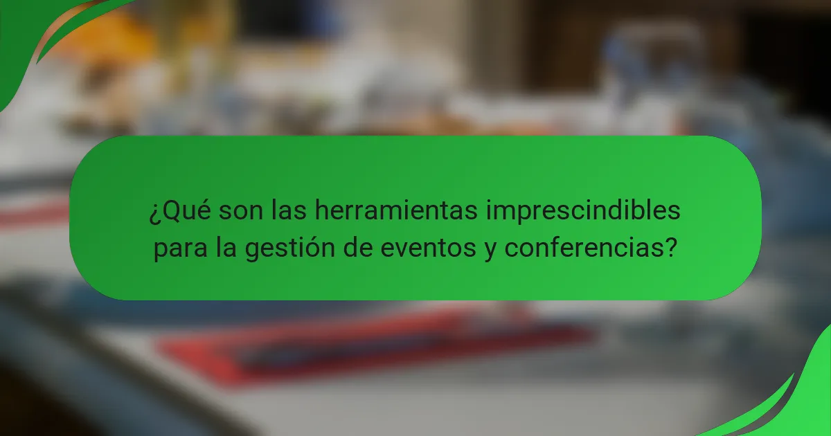 ¿Qué son las herramientas imprescindibles para la gestión de eventos y conferencias?