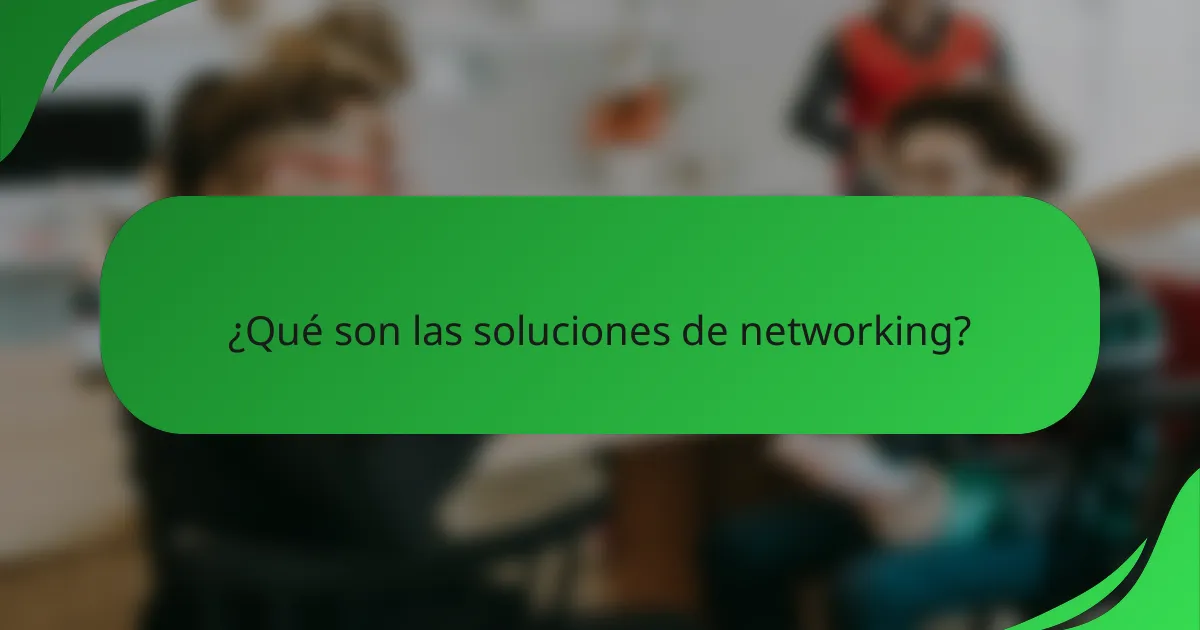 ¿Qué son las soluciones de networking?