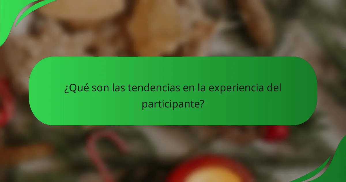 ¿Qué son las tendencias en la experiencia del participante?
