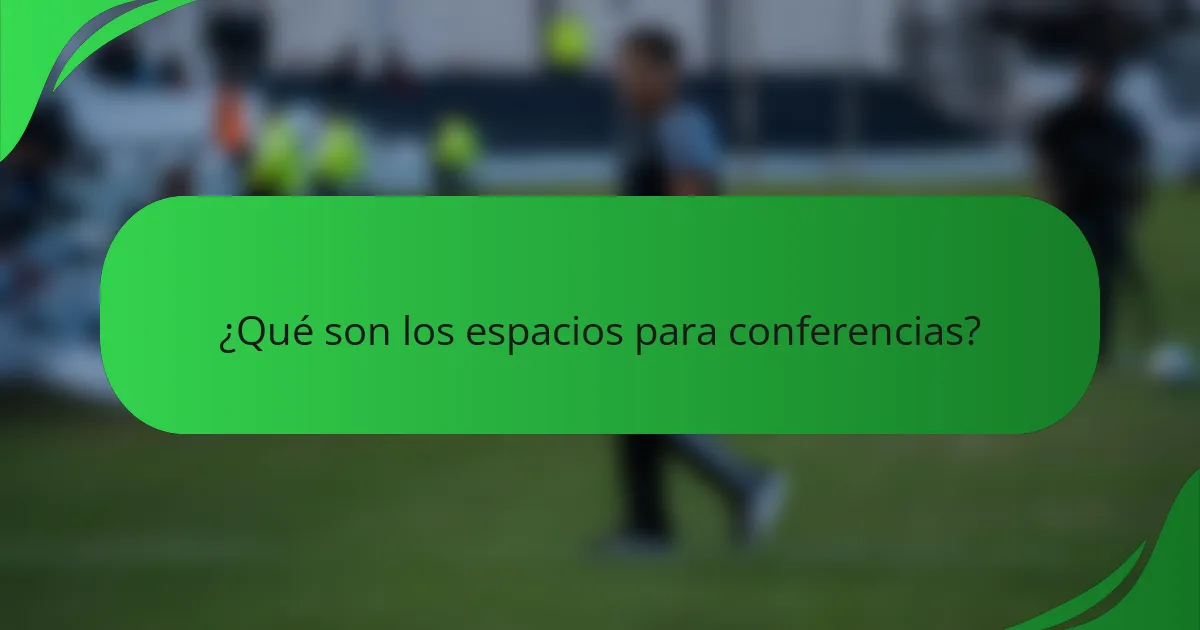 ¿Qué son los espacios para conferencias?