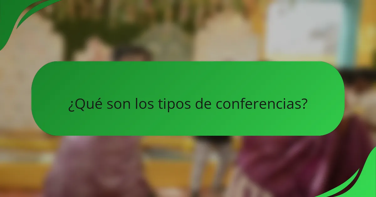 ¿Qué son los tipos de conferencias?
